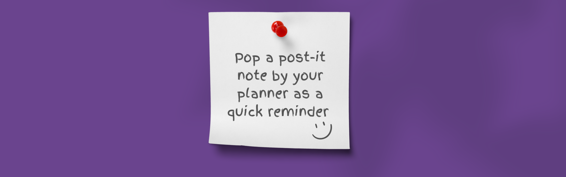 An image of a purple background with a post-it note in the center. The post-it note has the text 'Pop a post-it note by your planner as a quick reminder' written on it.